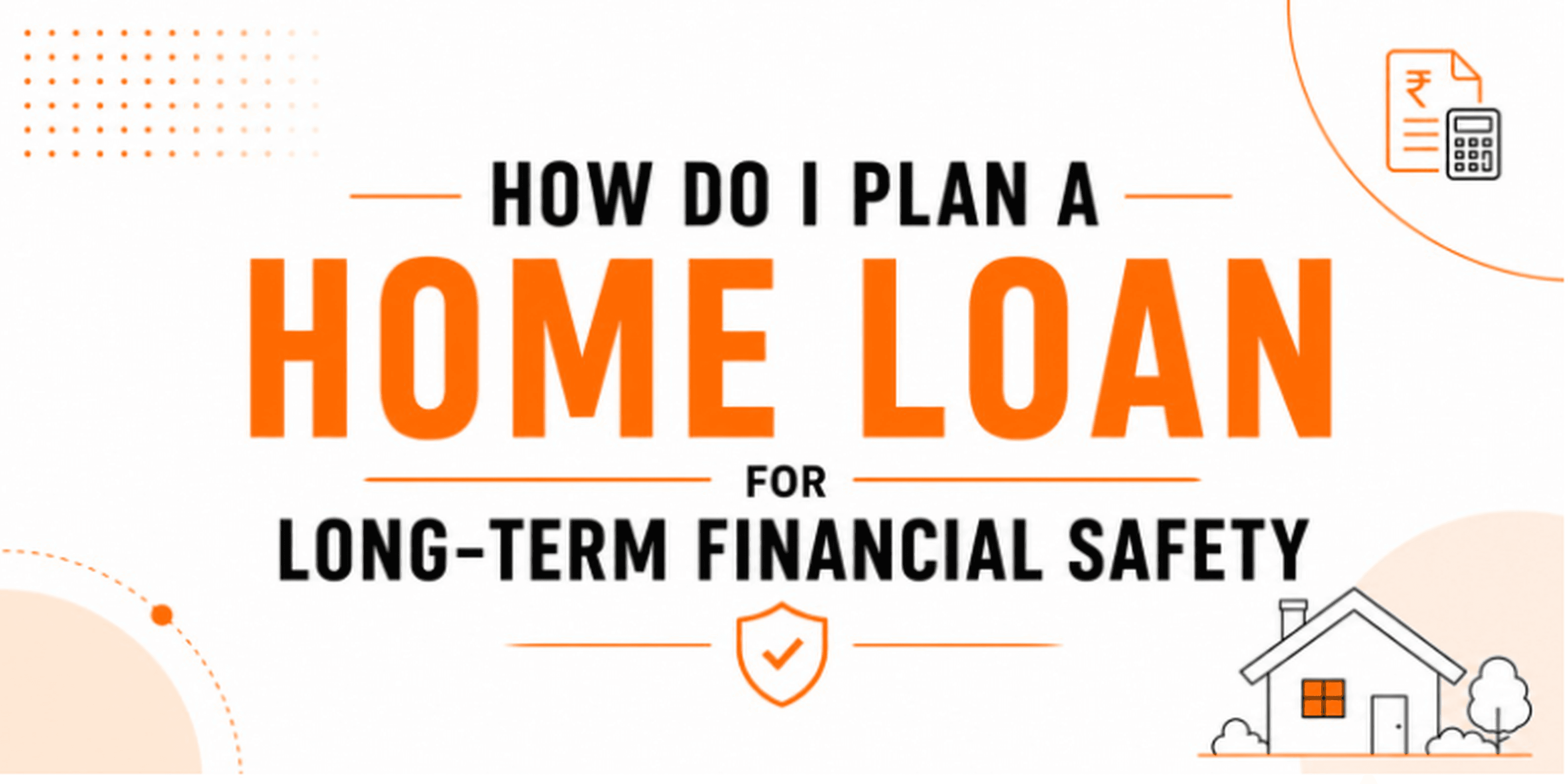 How do I plan a home loan for long-term financial safety
