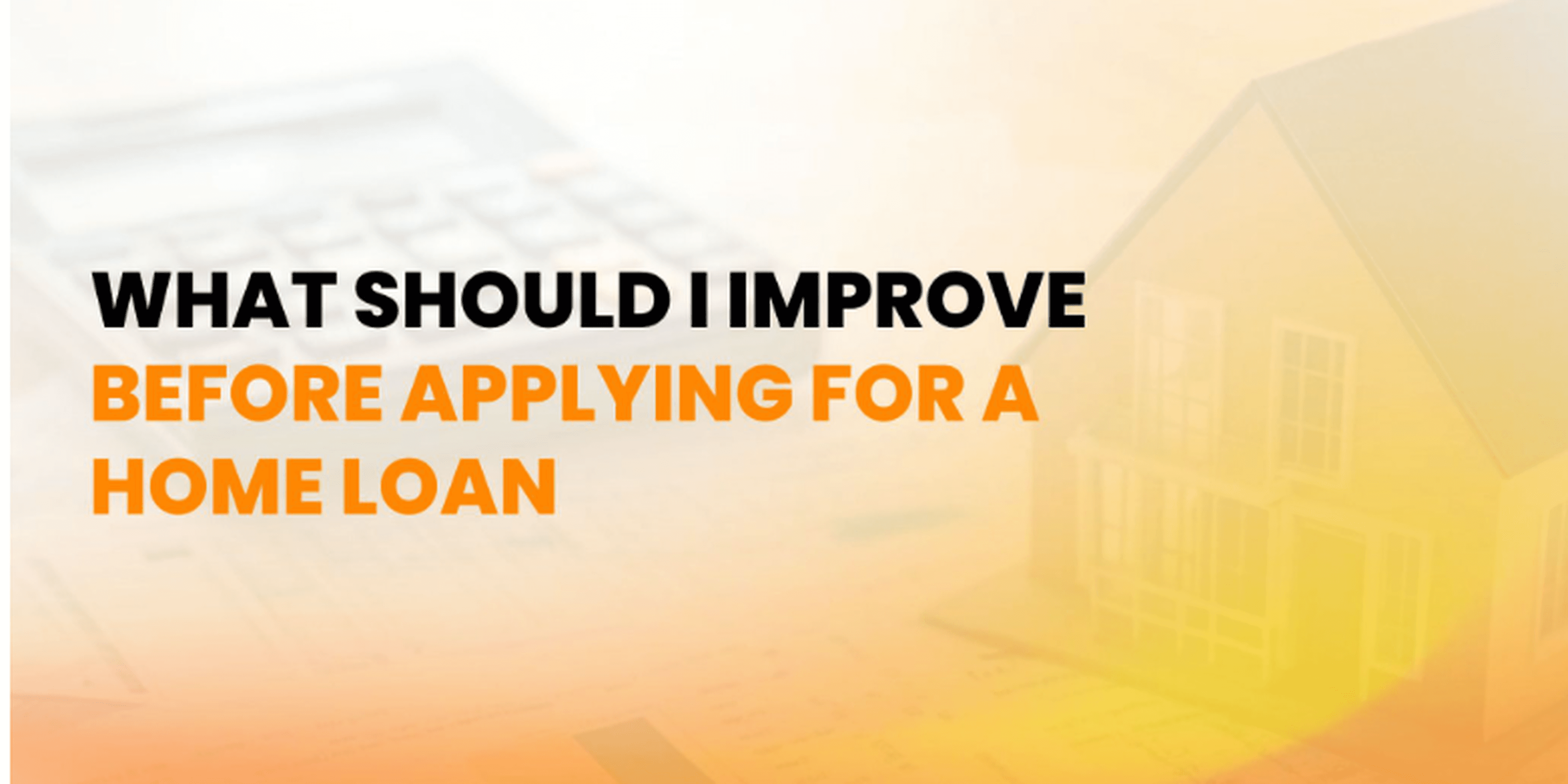 What should I improve before applying for a home loan