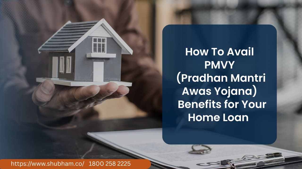 How To Avail PMAY (Pradhan Mantri Awas Yojana) Benefits For Your Home Loan